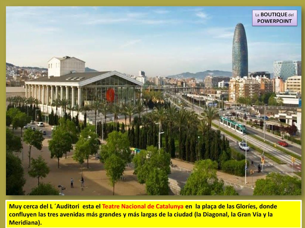 Muy cerca del L ´Auditori esta el Teatre Nacional de Catalunya en la plaça de las Gloríes, donde confluyen las tres avenidas más grandes y más largas de la ciudad (la Diagonal, la Gran Vía y la Meridiana).
