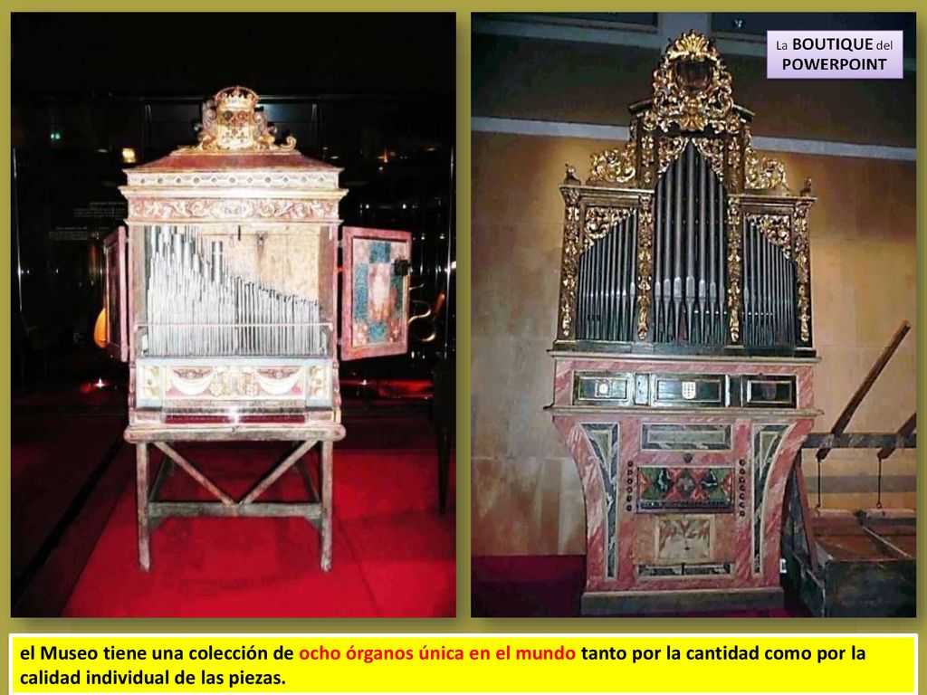 el Museo tiene una colección de ocho órganos única en el mundo tanto por la cantidad como por la calidad individual de las piezas.