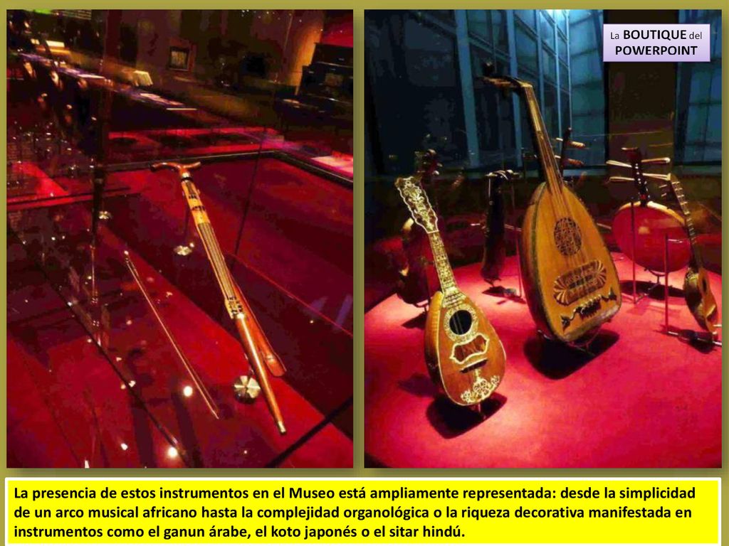 La presencia de estos instrumentos en el Museo está ampliamente representada: desde la simplicidad de un arco musical africano hasta la complejidad organológica o la riqueza decorativa manifestada en instrumentos como el ganun árabe, el koto japonés o el sitar hindú.