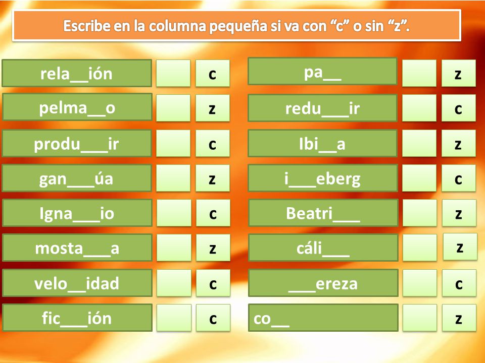 Escribe en la columna pequeña si va con c o sin z .