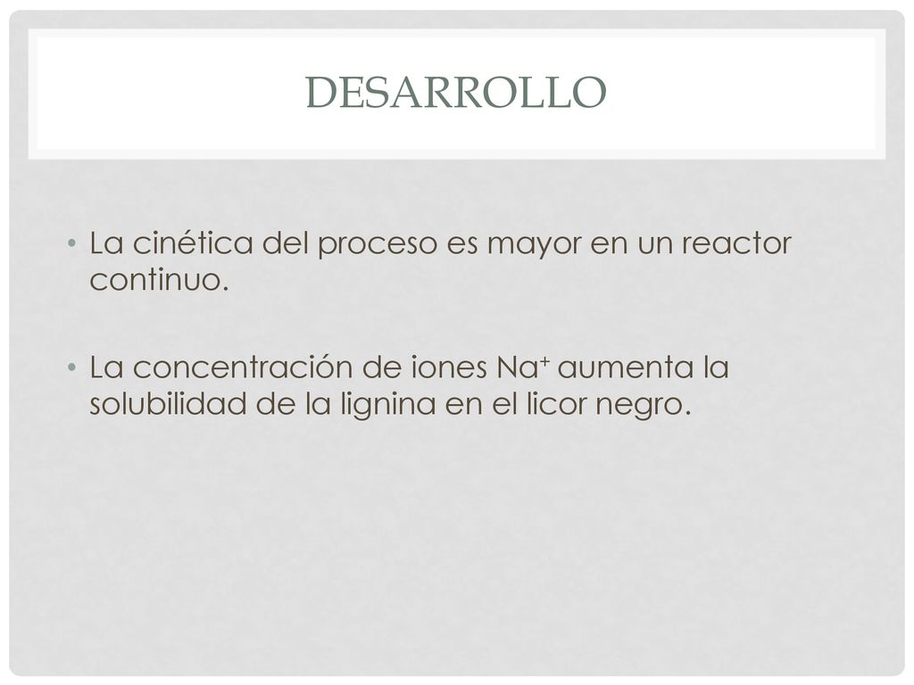 Desarrollo La cinética del proceso es mayor en un reactor continuo.