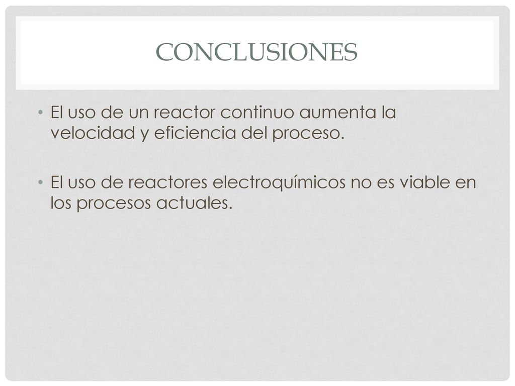 Conclusiones El uso de un reactor continuo aumenta la velocidad y eficiencia del proceso.