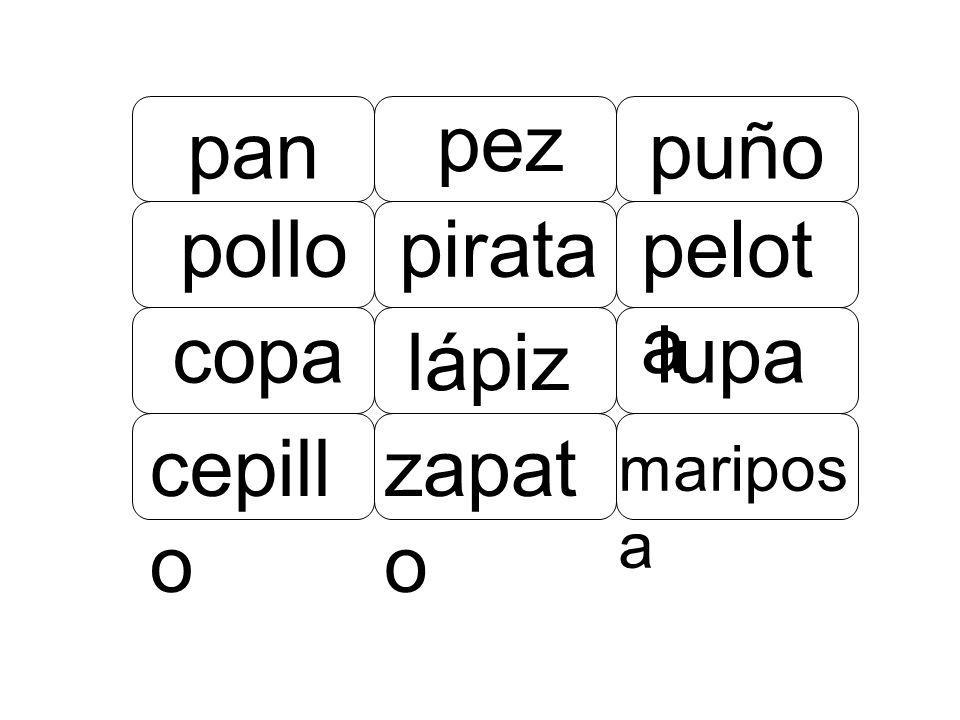 pez pan puño pollo pirata pelota copa lupa lápiz cepillo zapato