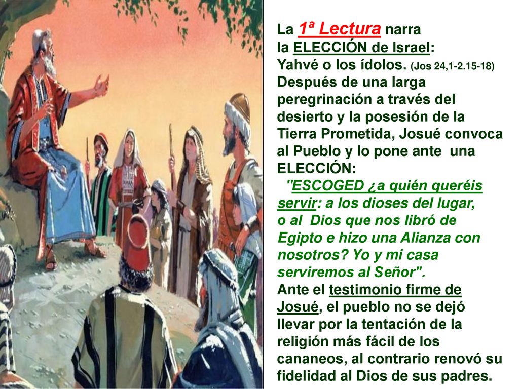 La 1ª Lectura narra la ELECCIÓN de Israel: Yahvé o los ídolos. (Jos 24, )