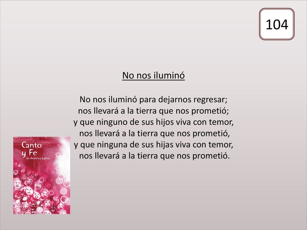 No nos iluminó No nos iluminó para dejarnos regresar; nos llevará a la tierra que nos prometió; y que ninguno de sus hijos viva con temor, nos llevará a la tierra que nos prometió, y que ninguna de sus hijas viva con temor, nos llevará a la tierra que nos prometió.