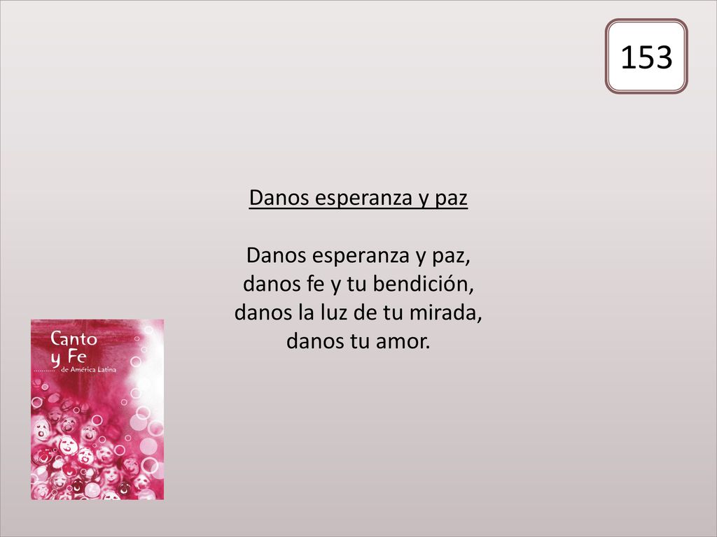 Danos esperanza y paz Danos esperanza y paz, danos fe y tu bendición, danos la luz de tu mirada, danos tu amor.