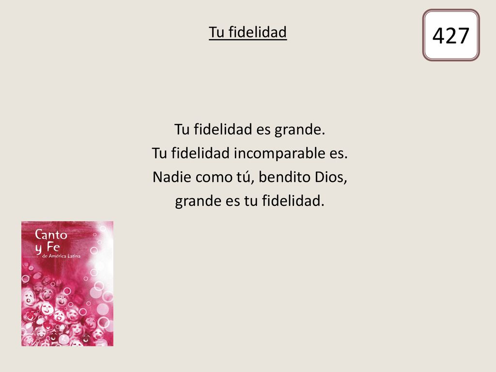 427 Tu fidelidad Tu fidelidad es grande. Tu fidelidad incomparable es.