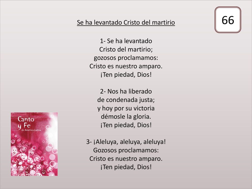 Se ha levantado Cristo del martirio 1- Se ha levantado Cristo del martirio; gozosos proclamamos: Cristo es nuestro amparo. ¡Ten piedad, Dios! 2- Nos ha liberado de condenada justa; y hoy por su victoria démosle la gloria. ¡Ten piedad, Dios! 3- ¡Aleluya, aleluya, aleluya! Gozosos proclamamos: Cristo es nuestro amparo. ¡Ten piedad, Dios!