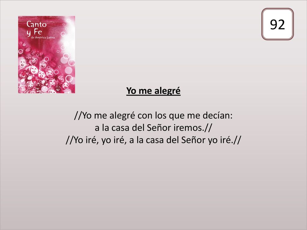 Yo me alegré //Yo me alegré con los que me decían: a la casa del Señor iremos.// //Yo iré, yo iré, a la casa del Señor yo iré.//