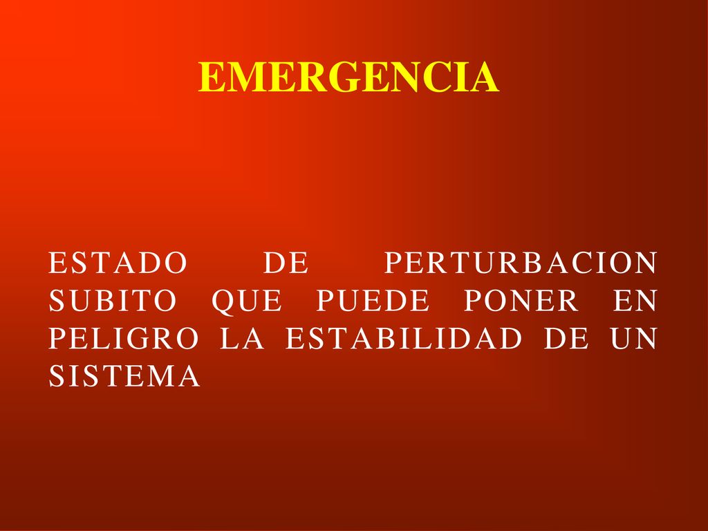 EMERGENCIA ESTADO DE PERTURBACION SUBITO QUE PUEDE PONER EN PELIGRO LA ESTABILIDAD DE UN SISTEMA