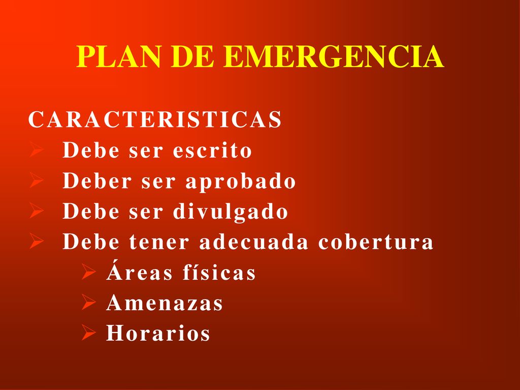PLAN DE EMERGENCIA CARACTERISTICAS Debe ser escrito Deber ser aprobado