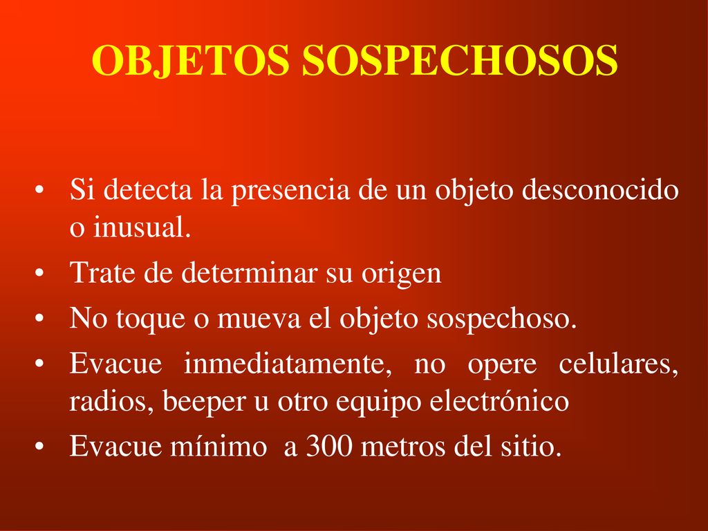 OBJETOS SOSPECHOSOS Si detecta la presencia de un objeto desconocido o inusual. Trate de determinar su origen.