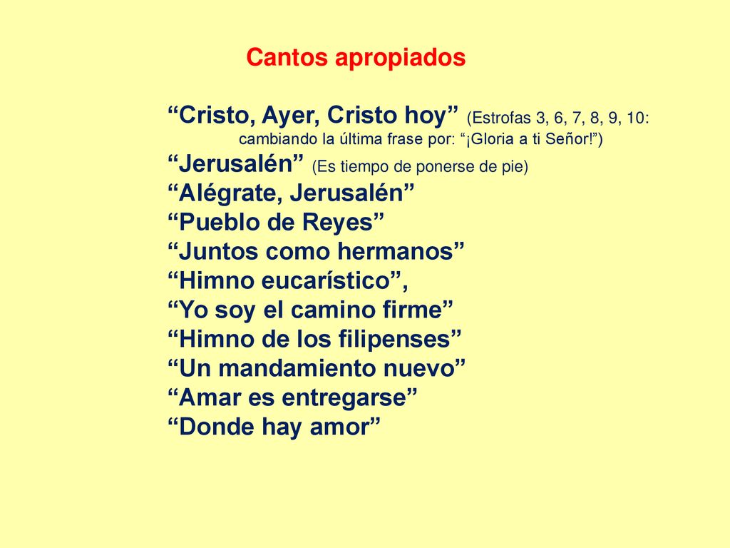 Cantos apropiados Cristo, Ayer, Cristo hoy (Estrofas 3, 6, 7, 8, 9, 10: cambiando la última frase por: ¡Gloria a ti Señor! )