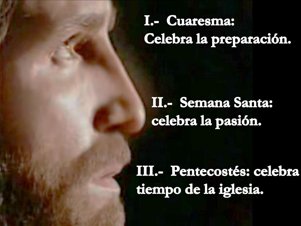 I.- Cuaresma: Celebra la preparación. II.- Semana Santa: celebra la pasión.