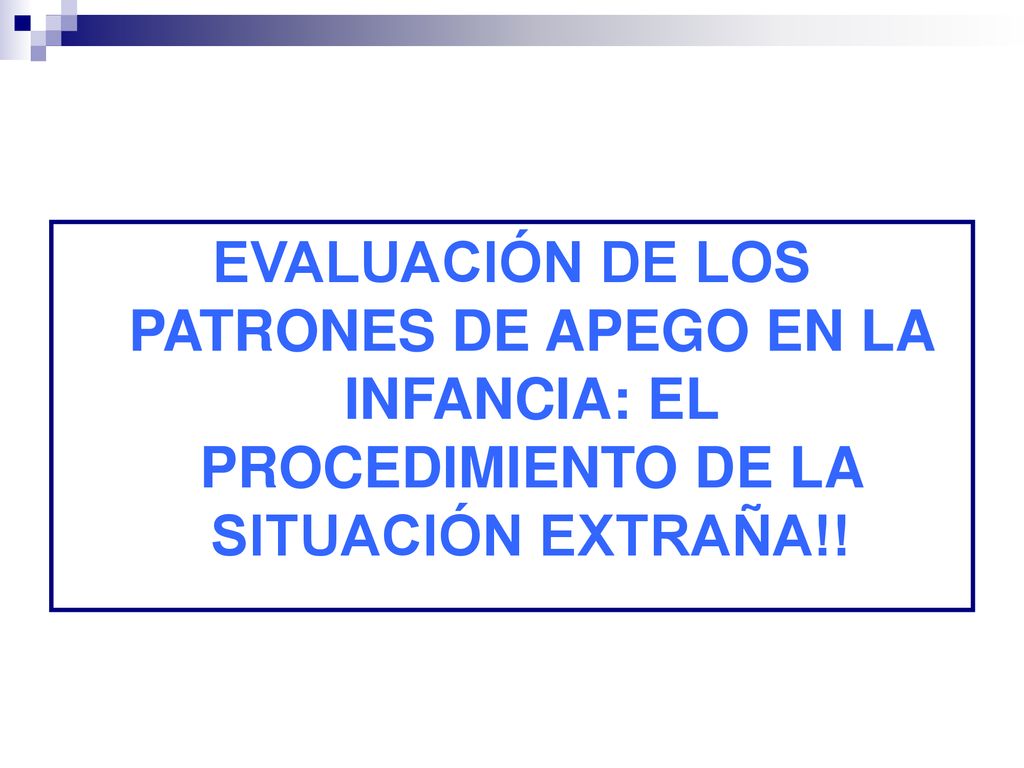 EVALUACIÓN DE LOS PATRONES DE APEGO EN LA INFANCIA: EL PROCEDIMIENTO DE LA SITUACIÓN EXTRAÑA!!