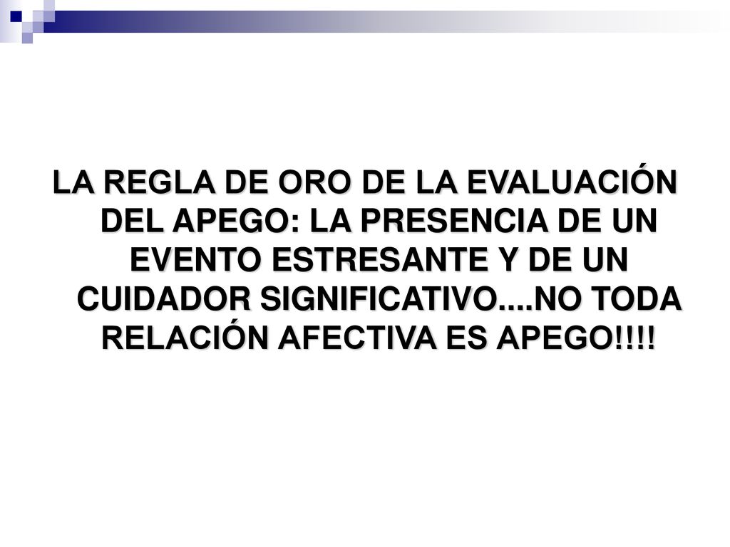 LA REGLA DE ORO DE LA EVALUACIÓN DEL APEGO: LA PRESENCIA DE UN EVENTO ESTRESANTE Y DE UN CUIDADOR SIGNIFICATIVO....NO TODA RELACIÓN AFECTIVA ES APEGO!!!!