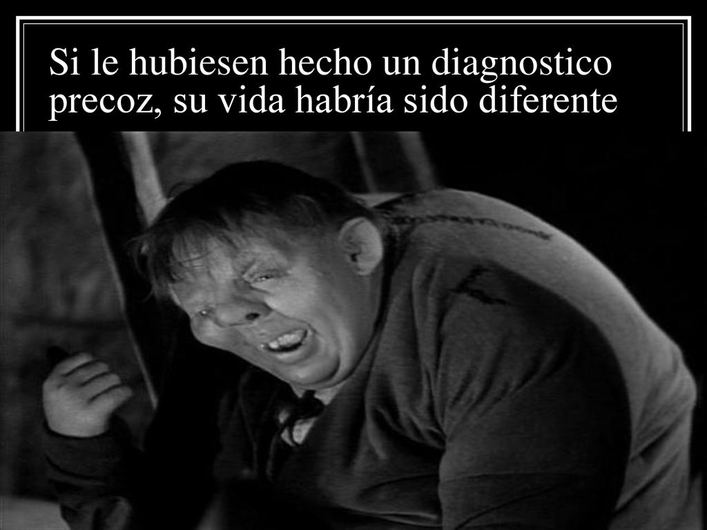 Si le hubiesen hecho un diagnostico precoz, su vida habría sido diferente