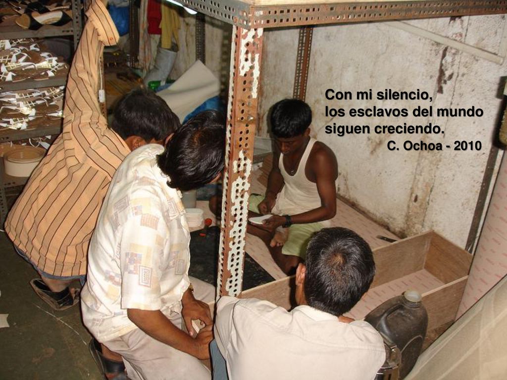 Con mi silencio, los esclavos del mundo siguen creciendo. C. Ochoa