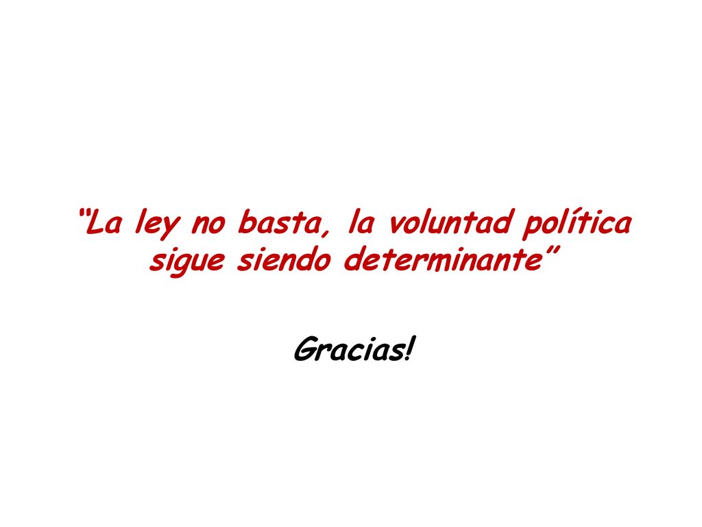 La ley no basta, la voluntad política sigue siendo determinante Gracias!