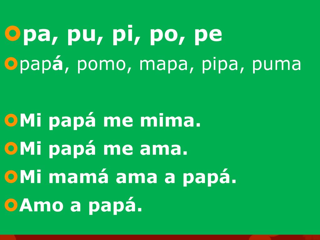 pa, pu, pi, po, pe papá, pomo, mapa, pipa, puma Mi papá me mima.