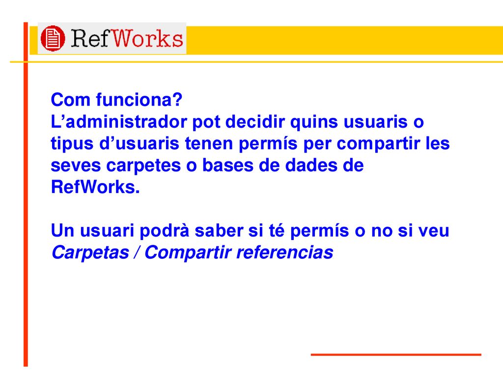 Com funciona L’administrador pot decidir quins usuaris o tipus d’usuaris tenen permís per compartir les seves carpetes o bases de dades de RefWorks.
