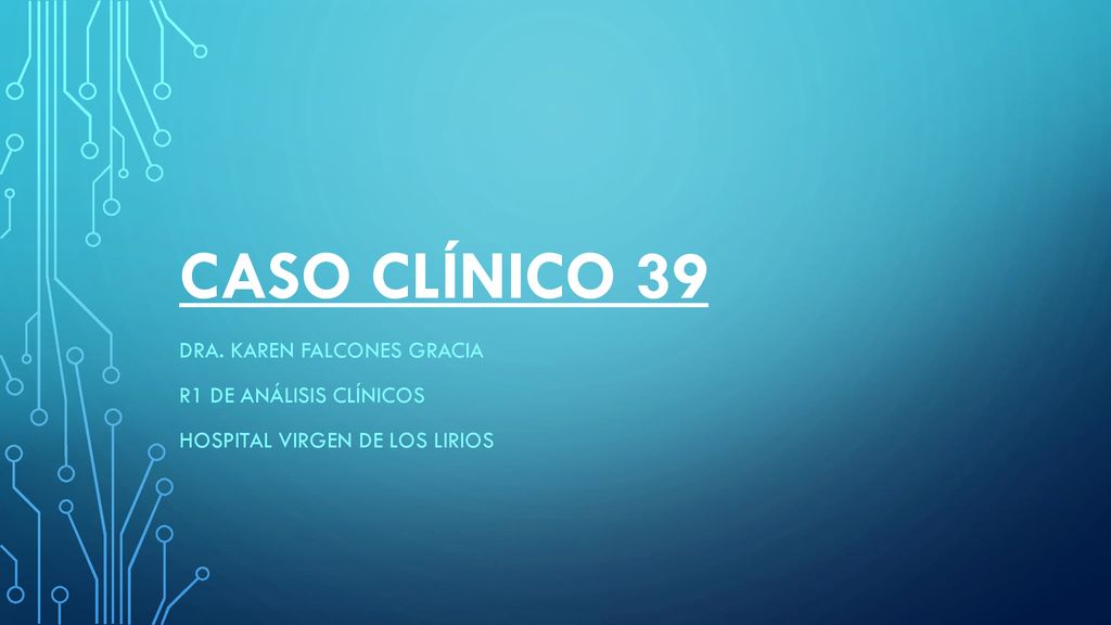 CASO CLÍNICO 39 Dra. Karen falcones gracia R1 de análisis clínicos