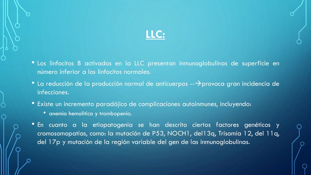 Llc: Los linfocitos B activados en la LLC presentan inmunoglobulinas de superficie en número inferior a los linfocitos normales.