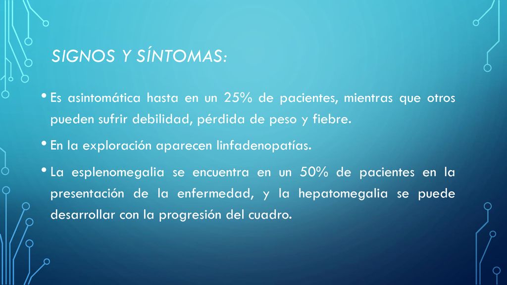 Signos y síntomas: Es asintomática hasta en un 25% de pacientes, mientras que otros pueden sufrir debilidad, pérdida de peso y fiebre.