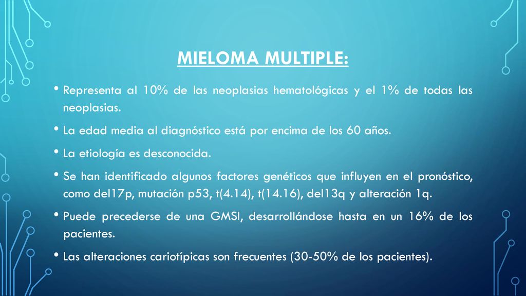 Mieloma multiple: Representa al 10% de las neoplasias hematológicas y el 1% de todas las neoplasias.