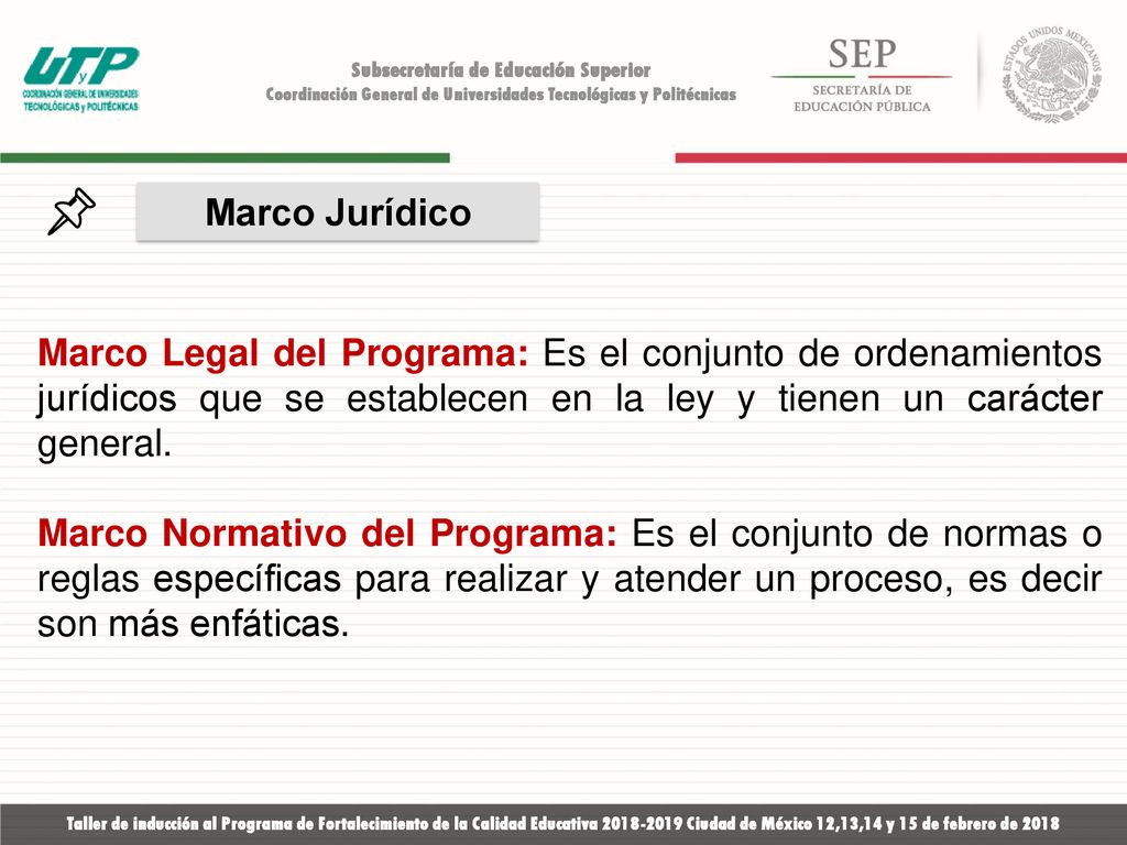 Marco Jurídico Marco Legal del Programa: Es el conjunto de ordenamientos jurídicos que se establecen en la ley y tienen un carácter general.