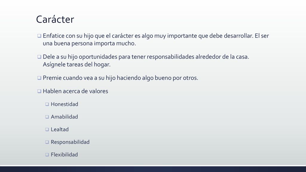 Carácter Enfatice con su hijo que el carácter es algo muy importante que debe desarrollar. El ser una buena persona importa mucho.
