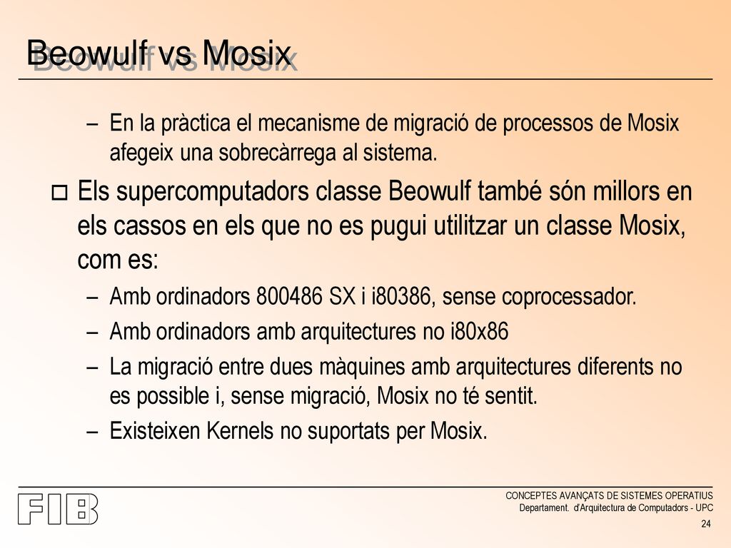 Beowulf vs Mosix En la pràctica el mecanisme de migració de processos de Mosix afegeix una sobrecàrrega al sistema.