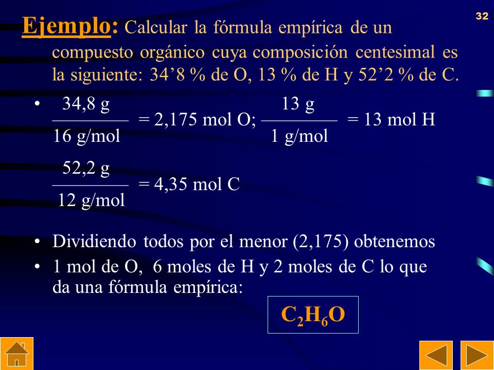 Ejemplo: Calcular la fórmula empírica de un compuesto orgánico cuya composición centesimal es la siguiente: 34’8 % de O, 13 % de H y 52’2 % de C.