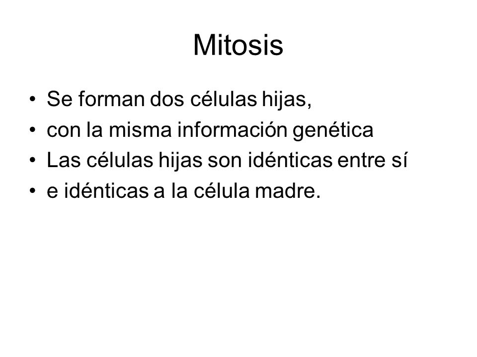 Mitosis Se forman dos células hijas, con la misma información genética