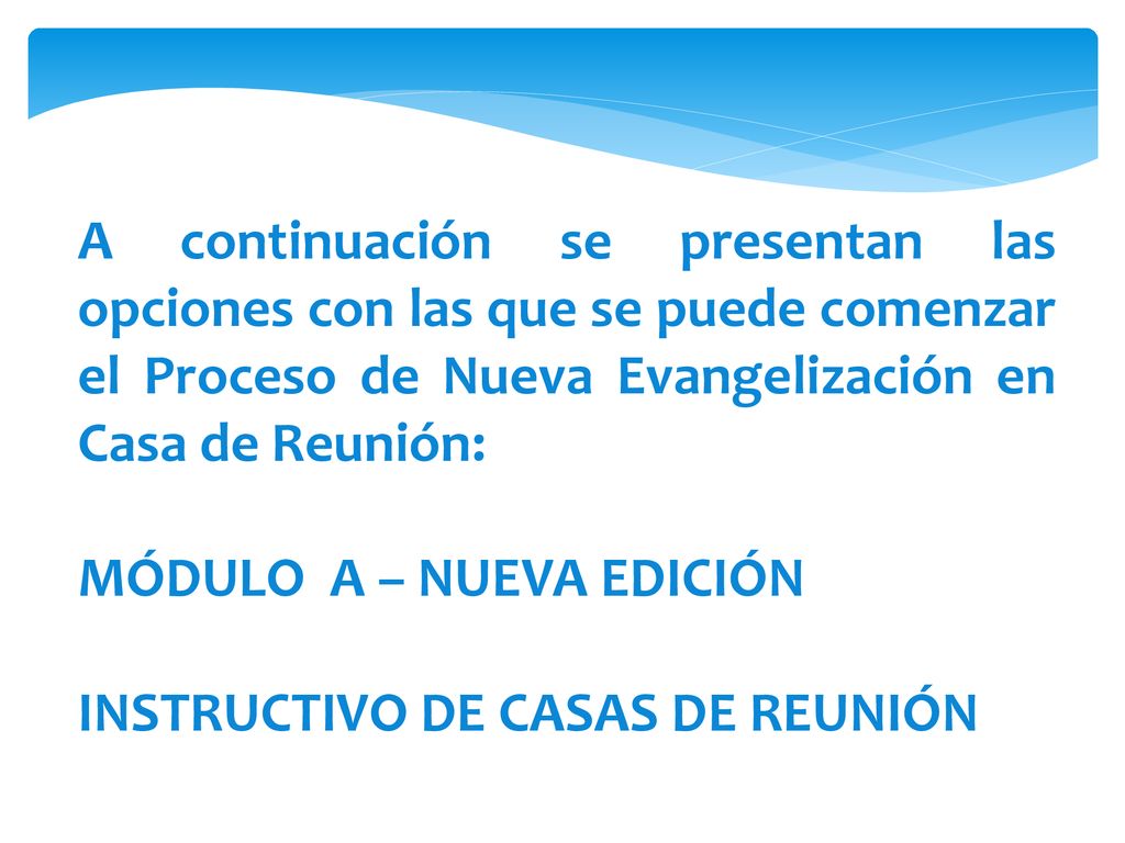 A continuación se presentan las opciones con las que se puede comenzar el Proceso de Nueva Evangelización en Casa de Reunión: