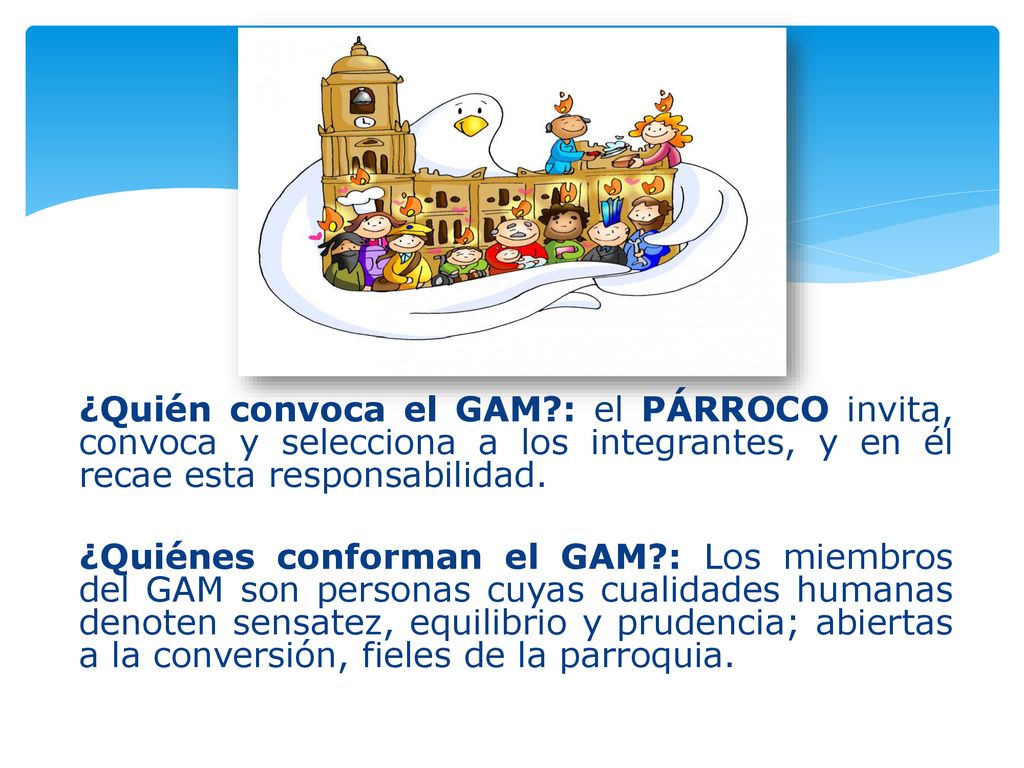¿Quién convoca el GAM : el PÁRROCO invita, convoca y selecciona a los integrantes, y en él recae esta responsabilidad.