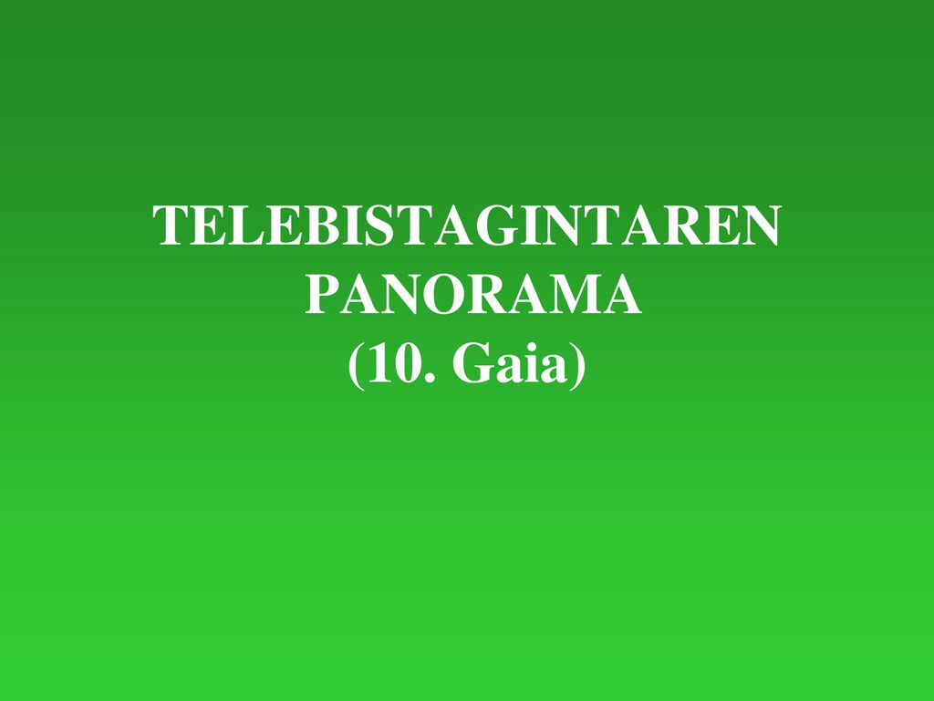 TELEBISTAGINTAREN PANORAMA (10. Gaia)