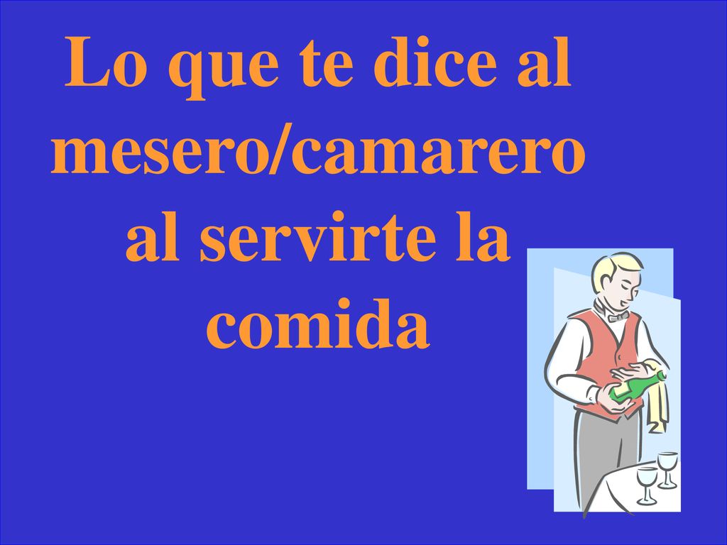 Lo que te dice al mesero/camarero al servirte la comida