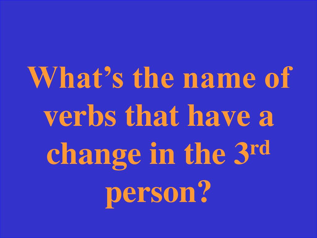What’s the name of verbs that have a change in the 3rd person