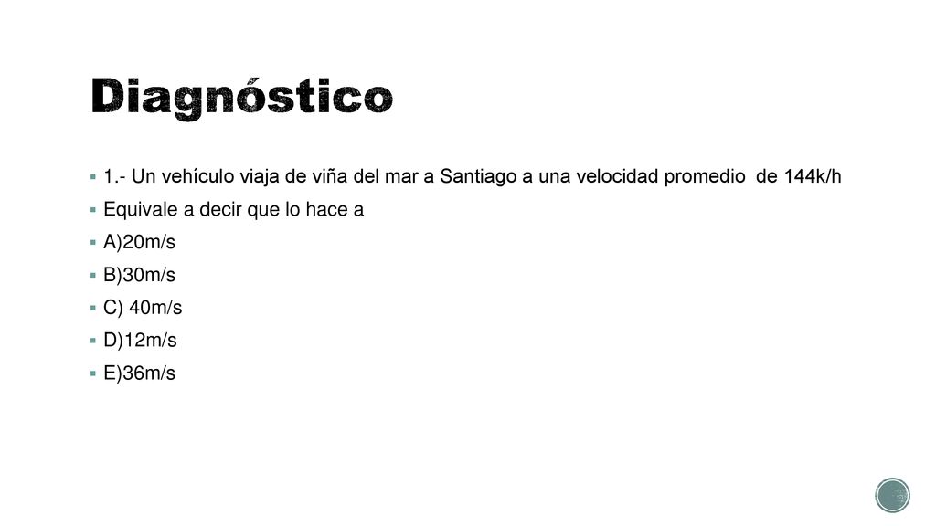 Diagnóstico 1.- Un vehículo viaja de viña del mar a Santiago a una velocidad promedio de 144k/h. Equivale a decir que lo hace a.
