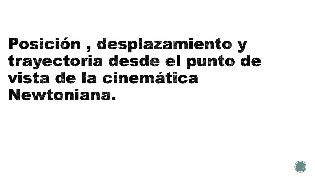Posición , desplazamiento y trayectoria desde el punto de vista de la cinemática Newtoniana.