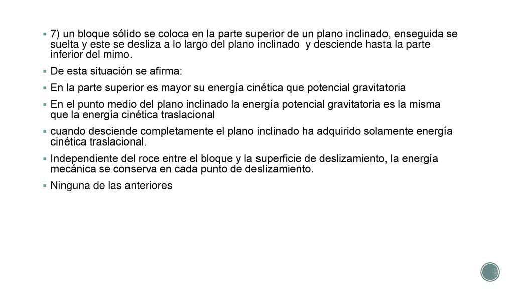 7) un bloque sólido se coloca en la parte superior de un plano inclinado, enseguida se suelta y este se desliza a lo largo del plano inclinado y desciende hasta la parte inferior del mimo.
