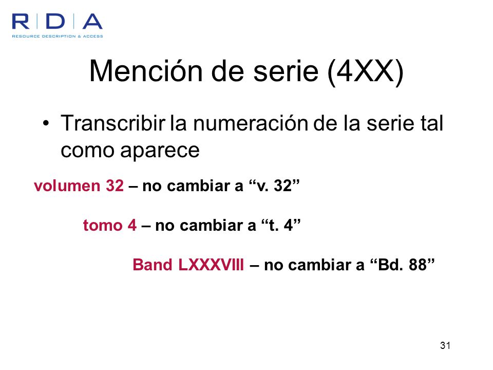 Mención de serie (4XX) Transcribir la numeración de la serie tal como aparece. volumen 32 – no cambiar a v. 32