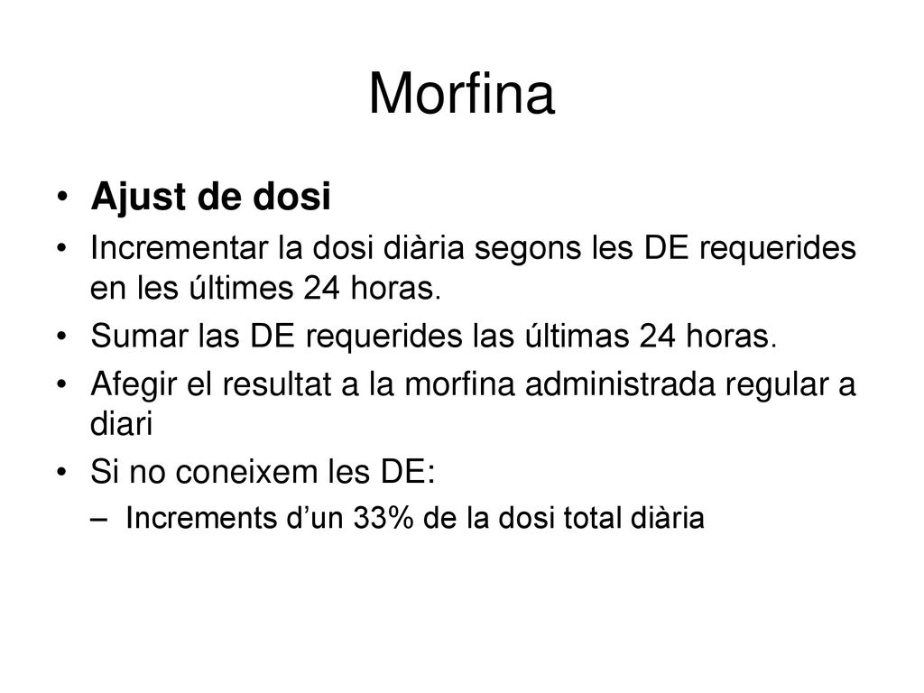 Morfina Ajust de dosi. Incrementar la dosi diària segons les DE requerides en les últimes 24 horas.
