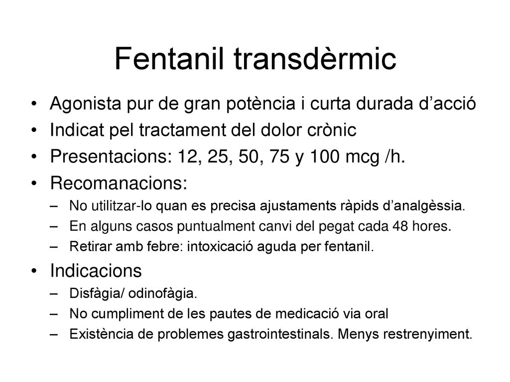 Fentanil transdèrmic Agonista pur de gran potència i curta durada d’acció. Indicat pel tractament del dolor crònic.