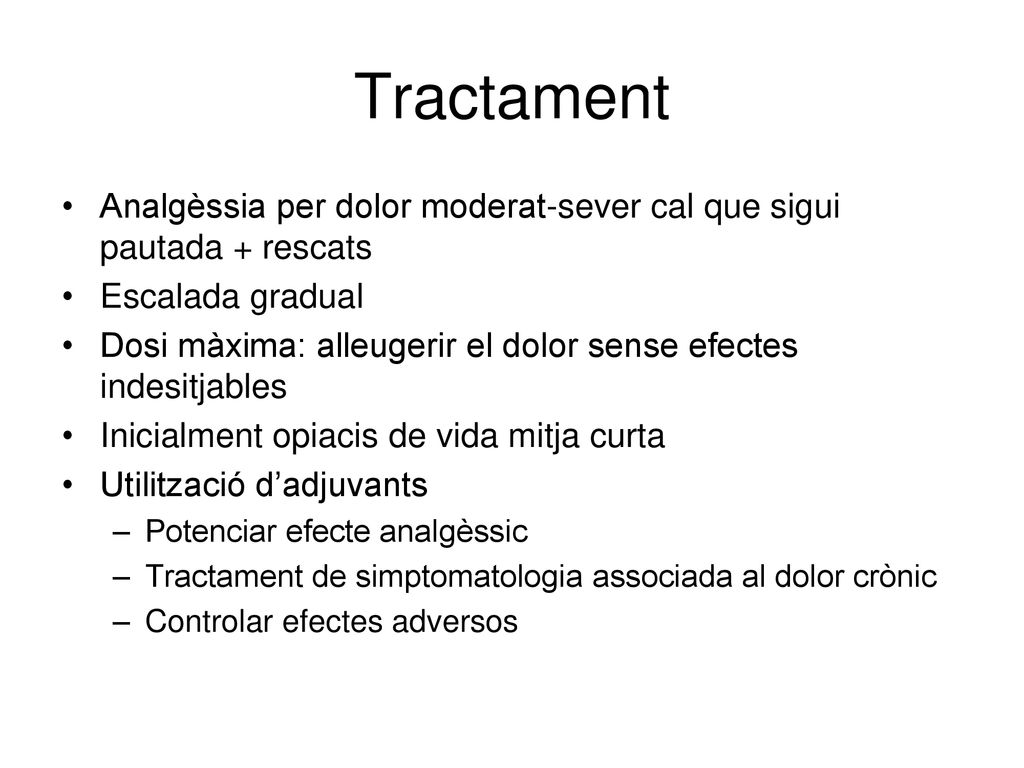 Tractament Analgèssia per dolor moderat-sever cal que sigui pautada + rescats. Escalada gradual.