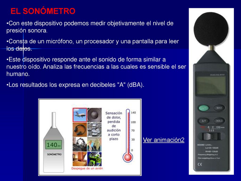 EL SONÓMETRO Con este dispositivo podemos medir objetivamente el nivel de presión sonora.