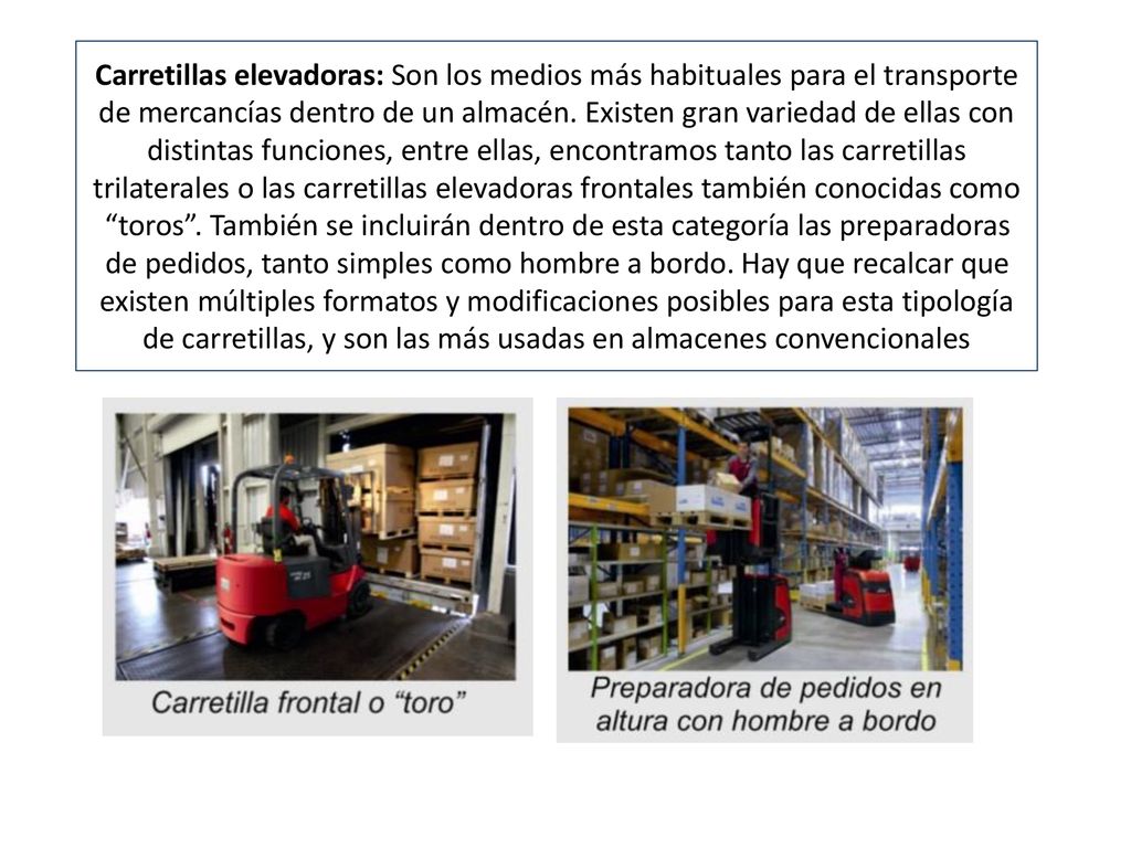 Carretillas elevadoras: Son los medios más habituales para el transporte de mercancías dentro de un almacén.