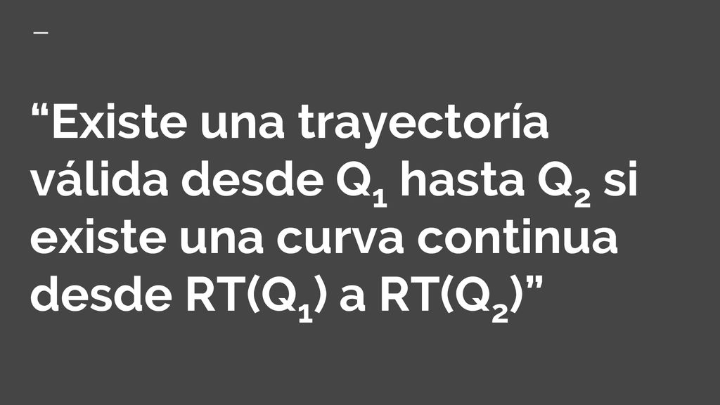 Existe una trayectoría válida desde Q1 hasta Q2 si existe una curva continua desde RT(Q1) a RT(Q2)