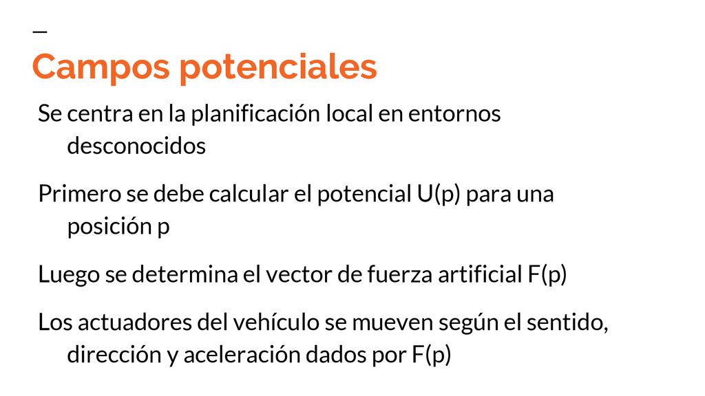 Campos potenciales Se centra en la planificación local en entornos desconocidos. Primero se debe calcular el potencial U(p) para una posición p.